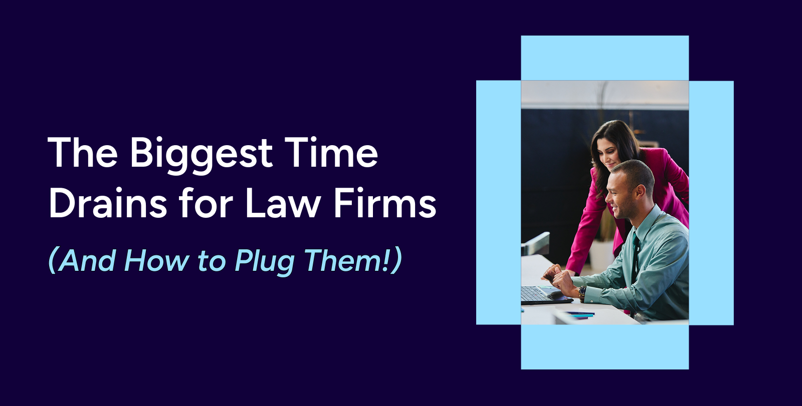The Biggest Time Drains for Law Firms (And How to Plug Them!)